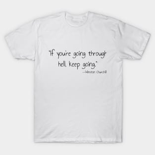 "If you're going through hell, keep going." --Winston Churchill T-Shirt